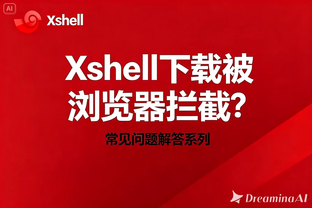 Xshell下载被浏览器拦截？最全解决方法与排查指南