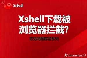 Xshell下载被浏览器拦截？最全解决方法与排查指南？